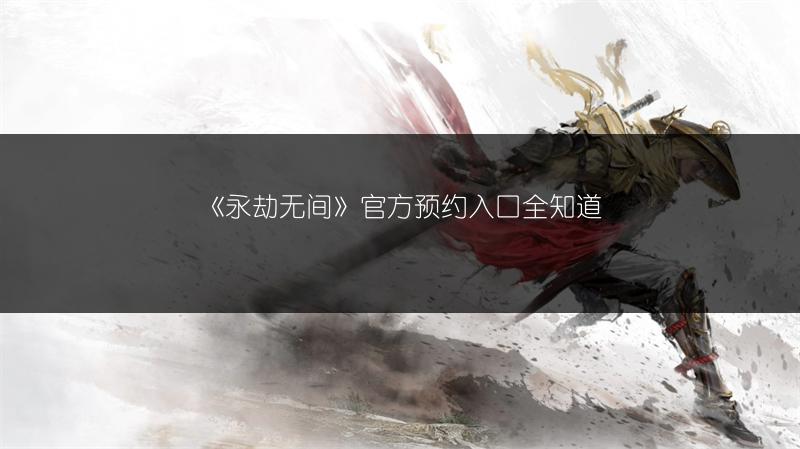 《永劫无间》官方预约入口全知道