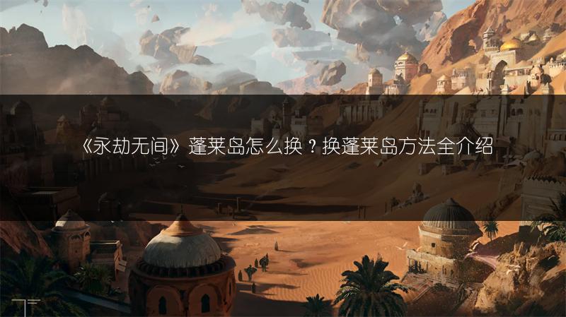 《永劫无间》蓬莱岛怎么换？换蓬莱岛方法全介绍