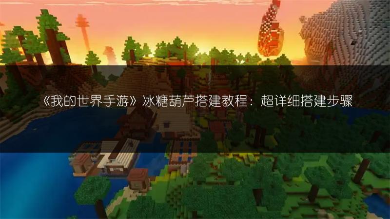 《我的世界手游》冰糖葫芦搭建教程：超详细搭建步骤