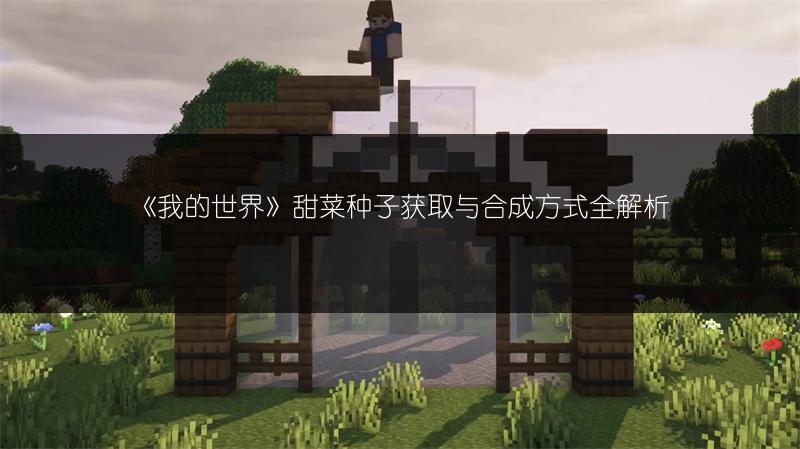 《我的世界》甜菜种子获取与合成方式全解析