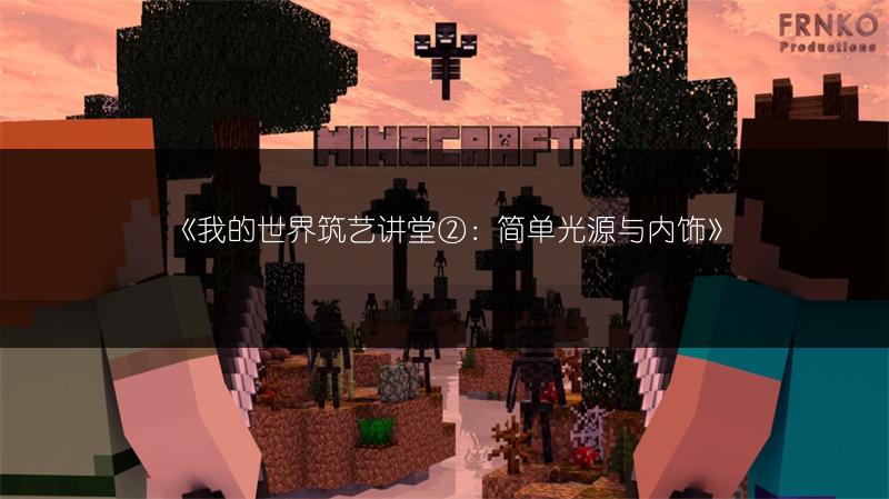 《我的世界筑艺讲堂②：简单光源与内饰》