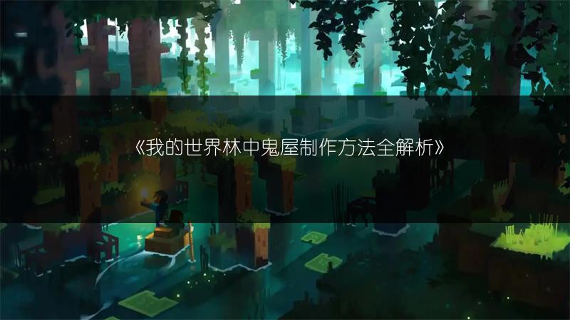 《我的世界林中鬼屋制作方法全解析》