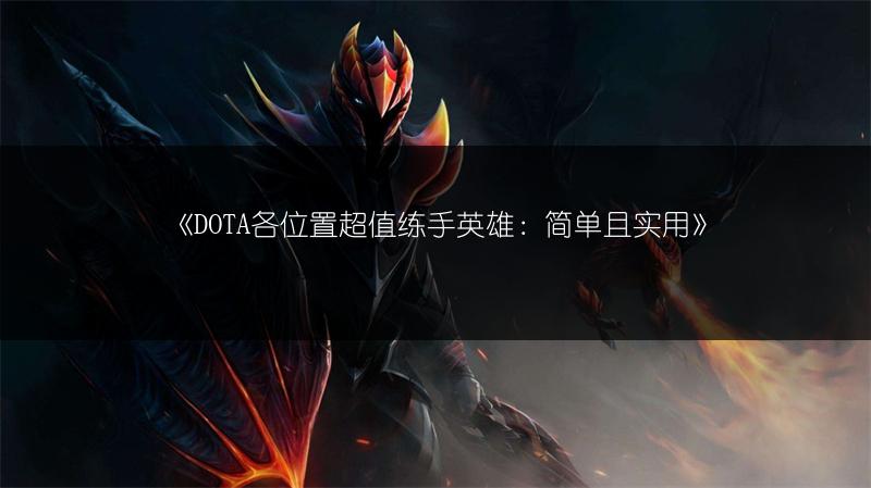 《DOTA各位置超值练手英雄：简单且实用》