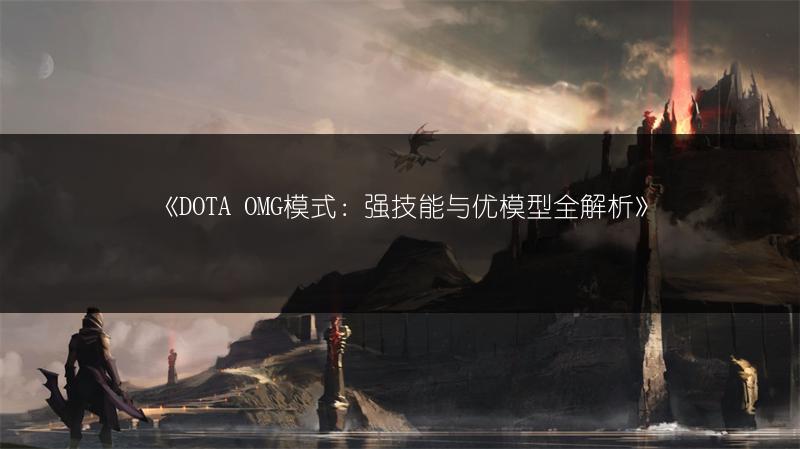 《DOTA OMG模式：强技能与优模型全解析》