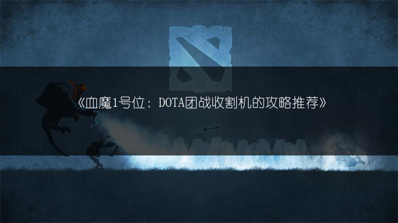 《血魔1号位：DOTA团战收割机的攻略推荐》