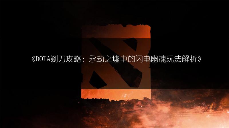 《DOTA剃刀攻略：永劫之墟中的闪电幽魂玩法解析》