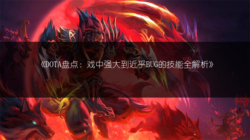 《DOTA盘点：戏中强大到近乎BUG的技能全解析》