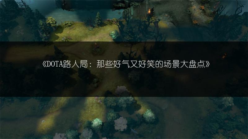 《DOTA路人局：那些好气又好笑的场景大盘点》