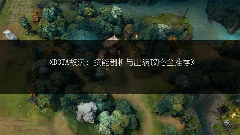 《DOTA敌法：技能剖析与出装攻略全推荐》