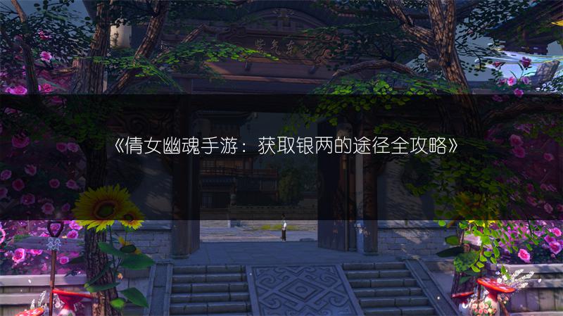 《倩女幽魂手游：获取银两的途径全攻略》